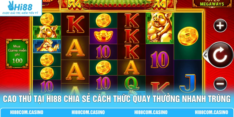 Cao thủ tại Hi88 chia sẻ cách thức quay thưởng nhanh trúng